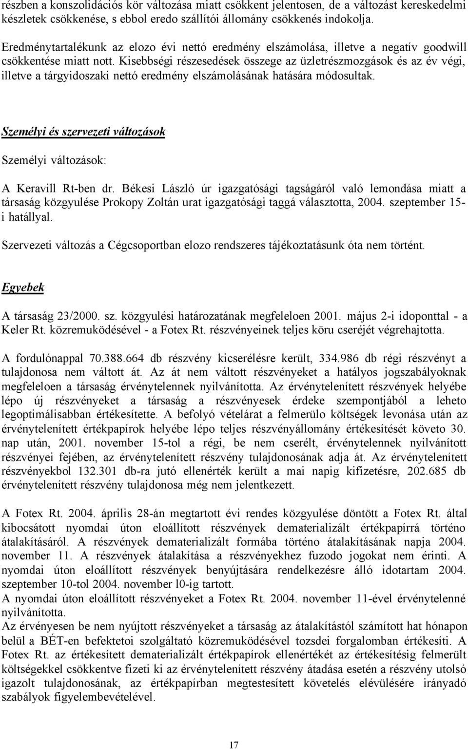 Kisebbségi részesedések összege az üzletrészmozgások és az év végi, illetve a tárgyidoszaki nettó eredmény elszámolásának hatására módosultak.