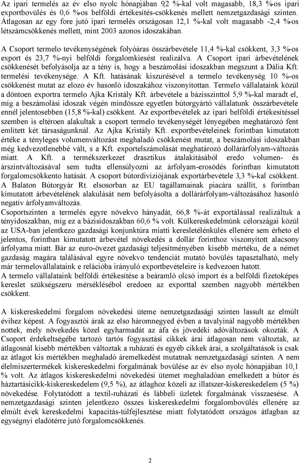 A Csoport termelo tevékenységének folyóáras összárbevétele 11,4 %-kal csökkent, 3,3 %-os export és 23,7 %-nyi belföldi forgalomkiesést realizálva.