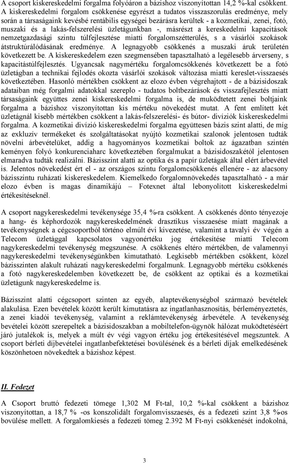 lakás-felszerelési üzletágunkban -, másrészt a kereskedelmi kapacitások nemzetgazdasági szintu túlfejlesztése miatti forgalomszétterülés, s a vásárlói szokások átstruktúrálódásának eredménye.