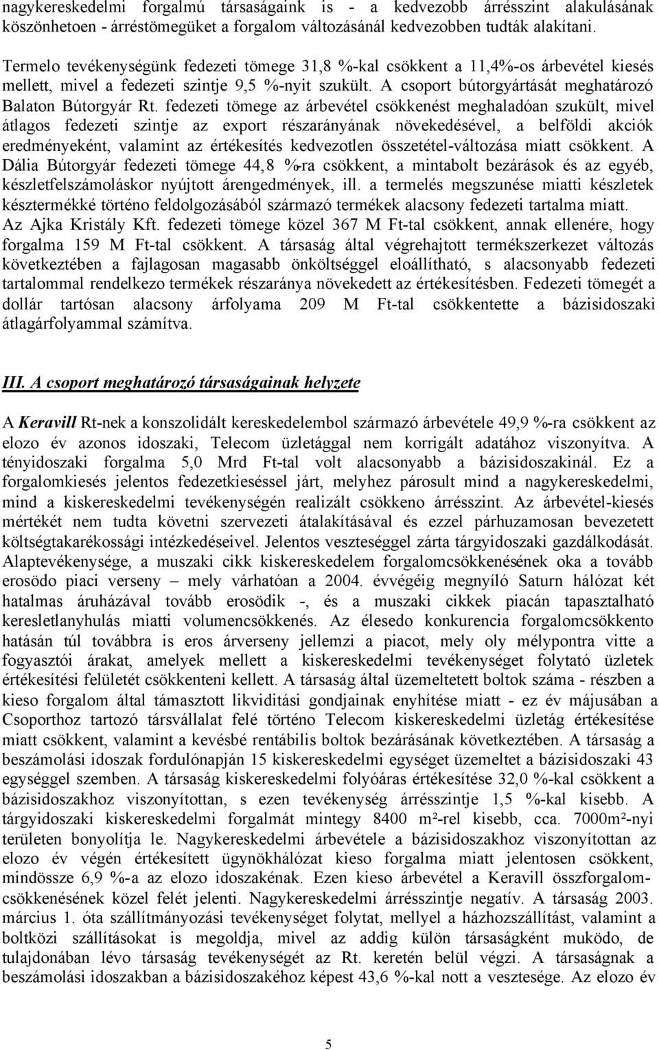 fedezeti tömege az árbevétel csökkenést meghaladóan szukült, mivel átlagos fedezeti szintje az export részarányának növekedésével, a belföldi akciók eredményeként, valamint az értékesítés kedvezotlen