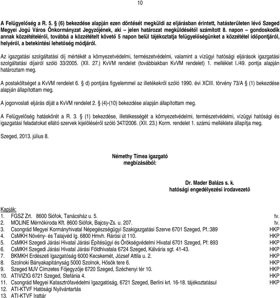 napon gondoskodik annak közzétételér l, továbbá a közzétételt követ 5 napon belül tájékoztatja felügyel ségünket a közzététel id pontjáról, helyér l, a betekintési lehet ség módjáról.