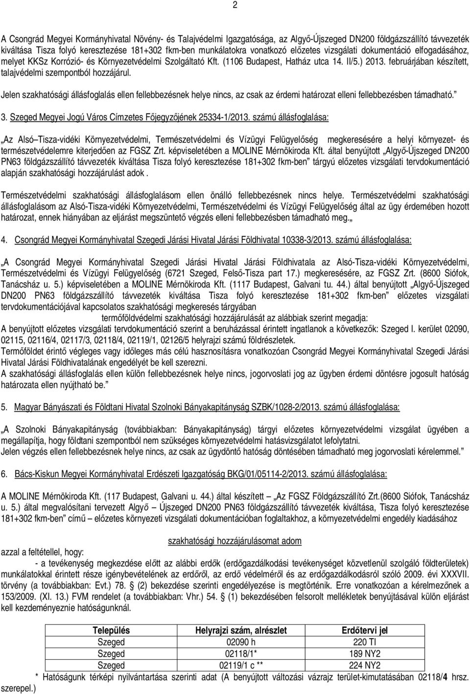 februárjában készített, talajvédelmi szempontból hozzájárul. Jelen szakhatósági állásfoglalás ellen fellebbezésnek helye nincs, az csak az érdemi határozat elleni fellebbezésben támadható. 3.