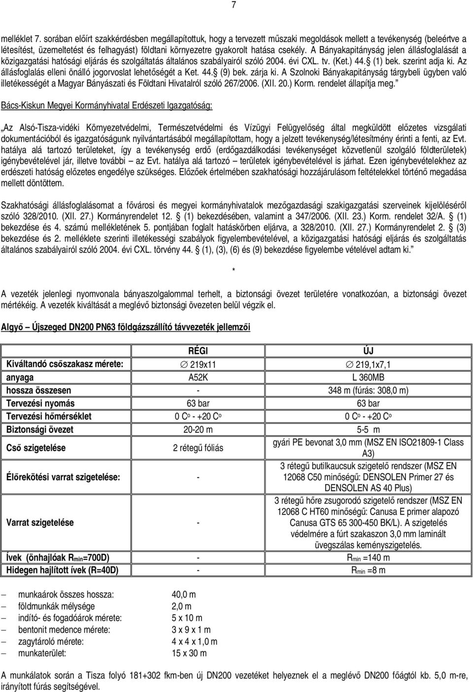 csekély. A Bányakapitányság jelen állásfoglalását a közigazgatási hatósági eljárás és szolgáltatás általános szabályairól szóló 2004. évi CXL. tv. (Ket.) 44. (1) bek. szerint adja ki.