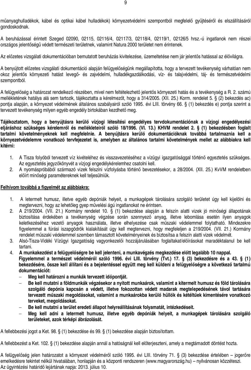 -ú ingatlanok nem részei országos jelent ség védett természeti területnek, valamint Natura 2000 területet nem érintenek.