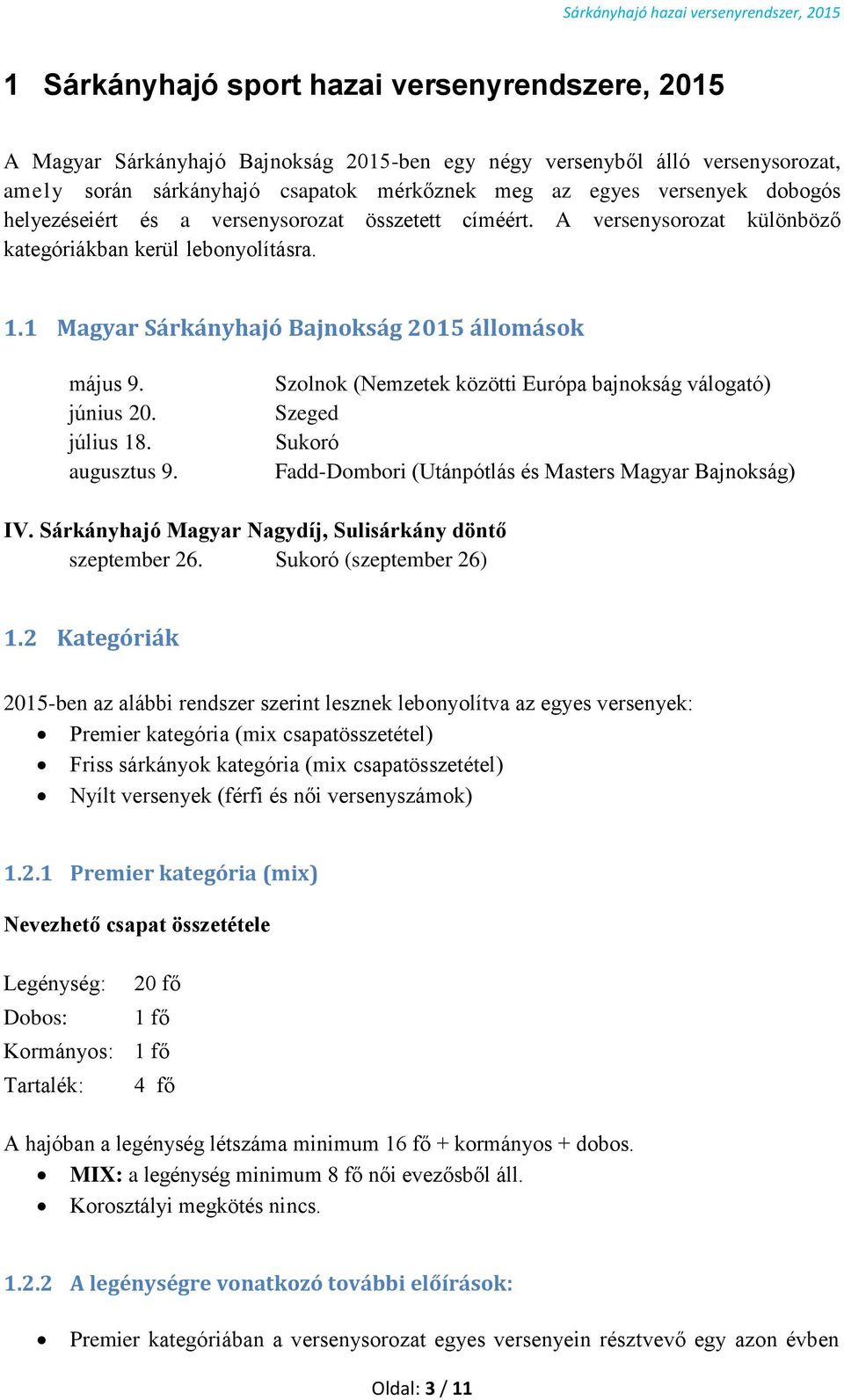 július 18. augusztus 9. Szolnok (Nemzetek közötti Európa bajnokság válogató) Szeged Sukoró Fadd-Dombori (Utánpótlás és Masters Magyar Bajnokság) IV.