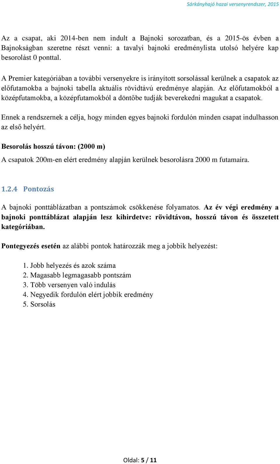 Az előfutamokból a középfutamokba, a középfutamokból a döntőbe tudják beverekedni magukat a csapatok.