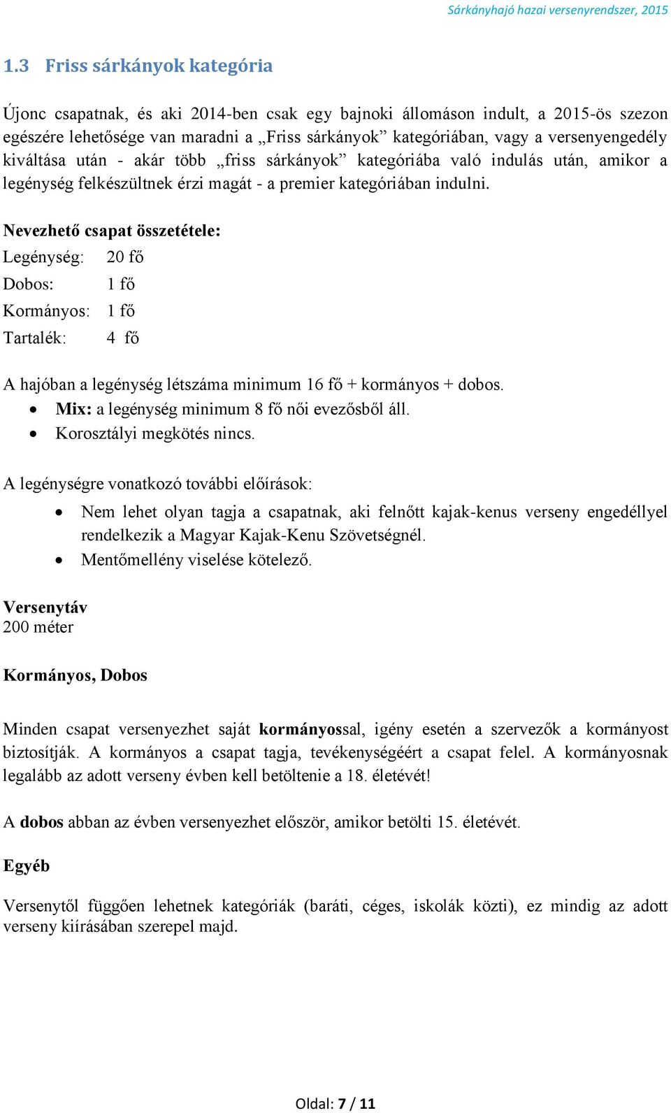 Nevezhető csapat összetétele: Legénység: Dobos: 20 fő 1 fő Kormányos: 1 fő Tartalék: 4 fő A hajóban a legénység létszáma minimum 16 fő + kormányos + dobos.