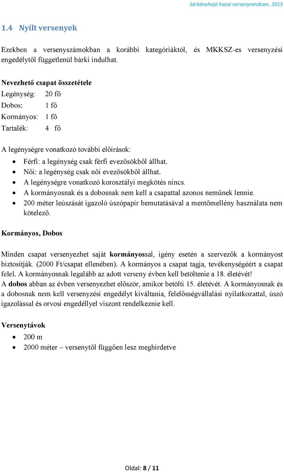 Női: a legénység csak női evezősökből állhat. A legénységre vonatkozó korosztályi megkötés nincs. A kormányosnak és a dobosnak nem kell a csapattal azonos neműnek lennie.