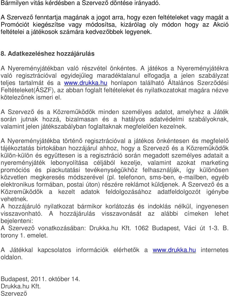 legyenek. 8. Adatkezeléshez hozzájárulás A Nyereményjátékban való részvétel önkéntes.