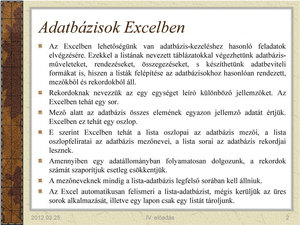 hasonlóan rendezett, mezőkből és rekordokból áll. Rekordoknak nevezzük az egy egységet g leíró különböző jellemzőket. Az Excelben tehát egy sor.