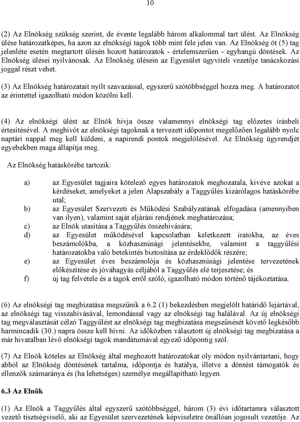 Az Elnökség ülésein az Egyesület ügyviteli vezetıje tanácskozási joggal részt vehet. (3) Az Elnökség határozatait nyílt szavazással, egyszerő szótöbbséggel hozza meg.