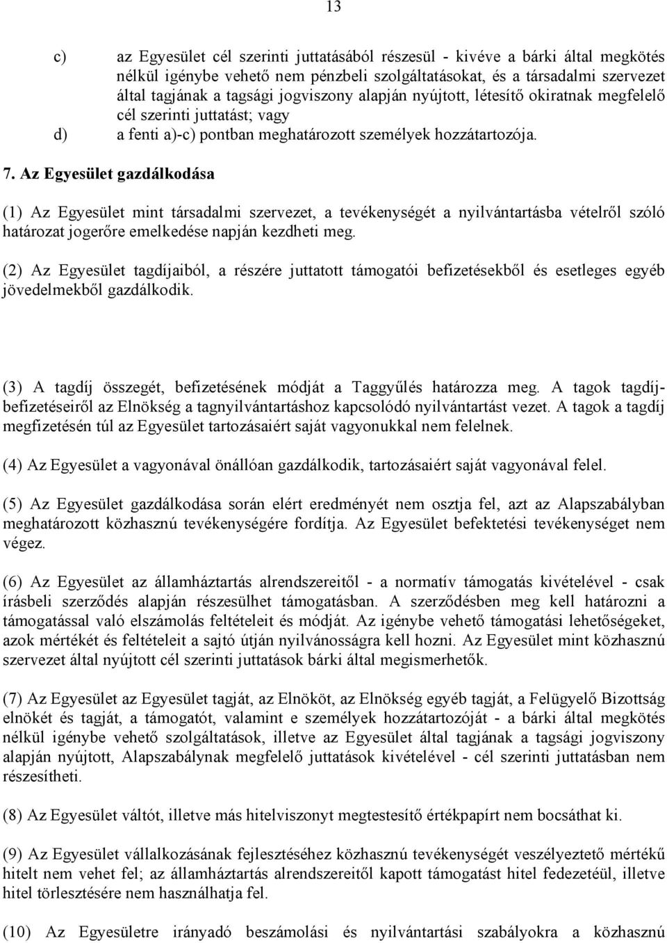 Az Egyesület gazdálkodása (1) Az Egyesület mint társadalmi szervezet, a tevékenységét a nyilvántartásba vételrıl szóló határozat jogerıre emelkedése napján kezdheti meg.