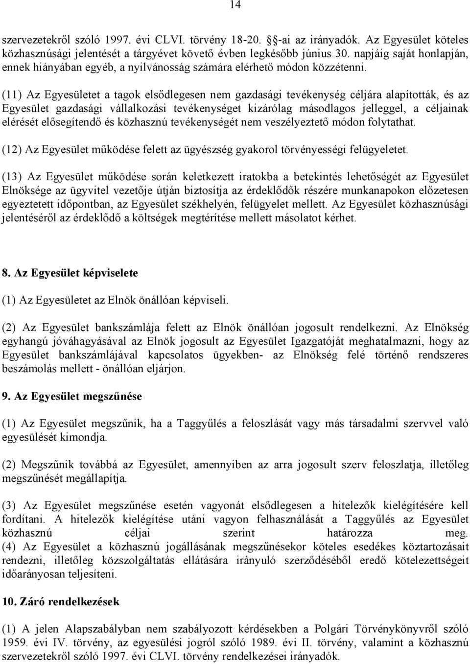 (11) Az Egyesületet a tagok elsıdlegesen nem gazdasági tevékenység céljára alapították, és az Egyesület gazdasági vállalkozási tevékenységet kizárólag másodlagos jelleggel, a céljainak elérését