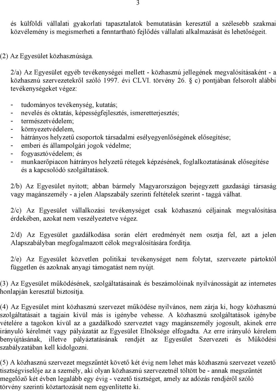 c) pontjában felsorolt alábbi tevékenységeket végez: - tudományos tevékenység, kutatás; - nevelés és oktatás, képességfejlesztés, ismeretterjesztés; - természetvédelem; - környezetvédelem, -