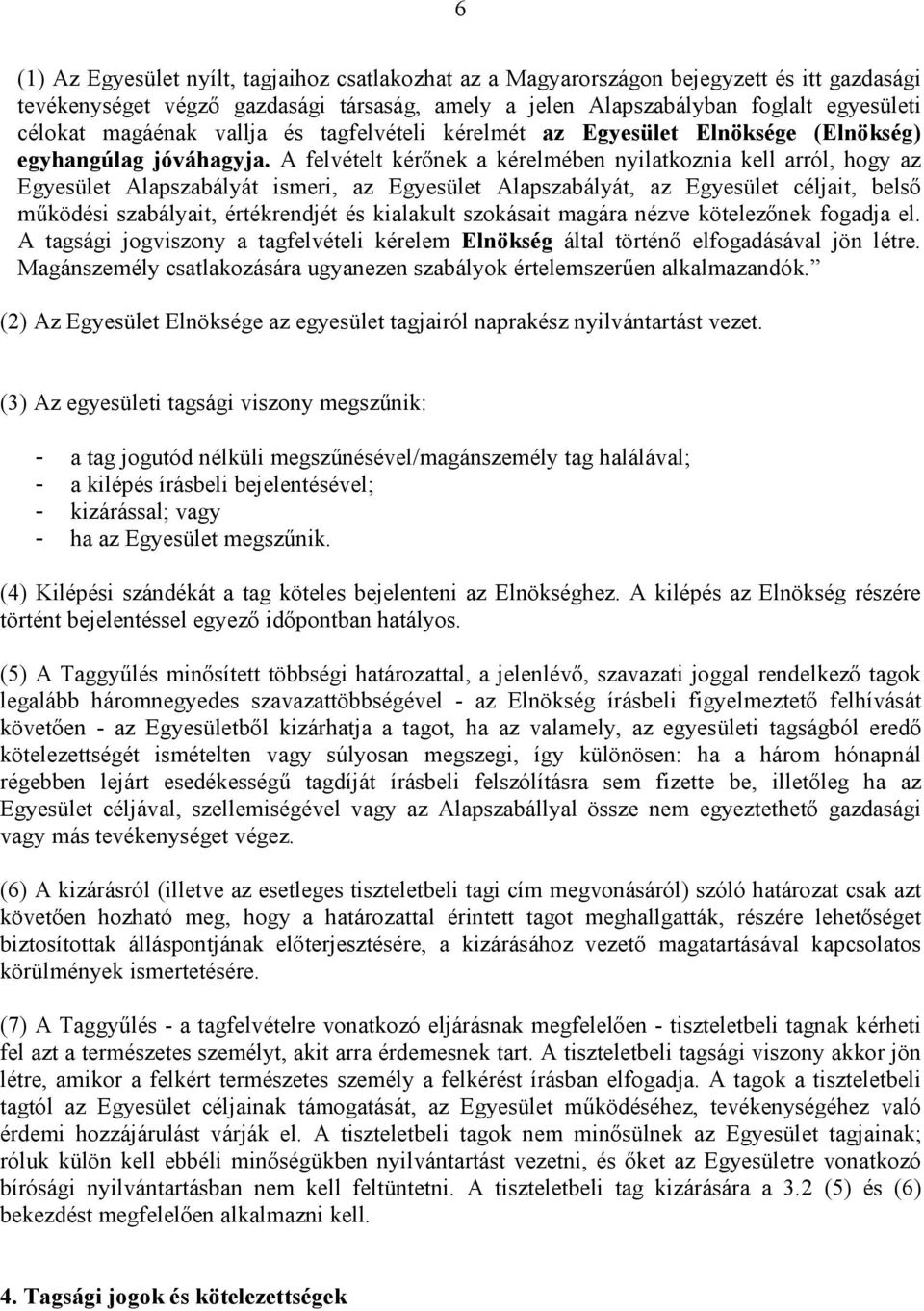 A felvételt kérınek a kérelmében nyilatkoznia kell arról, hogy az Egyesület Alapszabályát ismeri, az Egyesület Alapszabályát, az Egyesület céljait, belsı mőködési szabályait, értékrendjét és