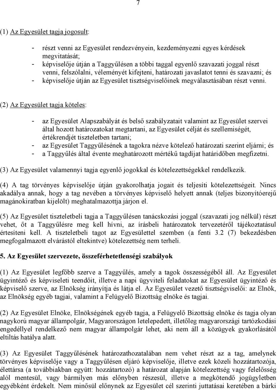 (2) Az Egyesület tagja köteles: - az Egyesület Alapszabályát és belsı szabályzatait valamint az Egyesület szervei által hozott határozatokat megtartani, az Egyesület célját és szellemiségét,