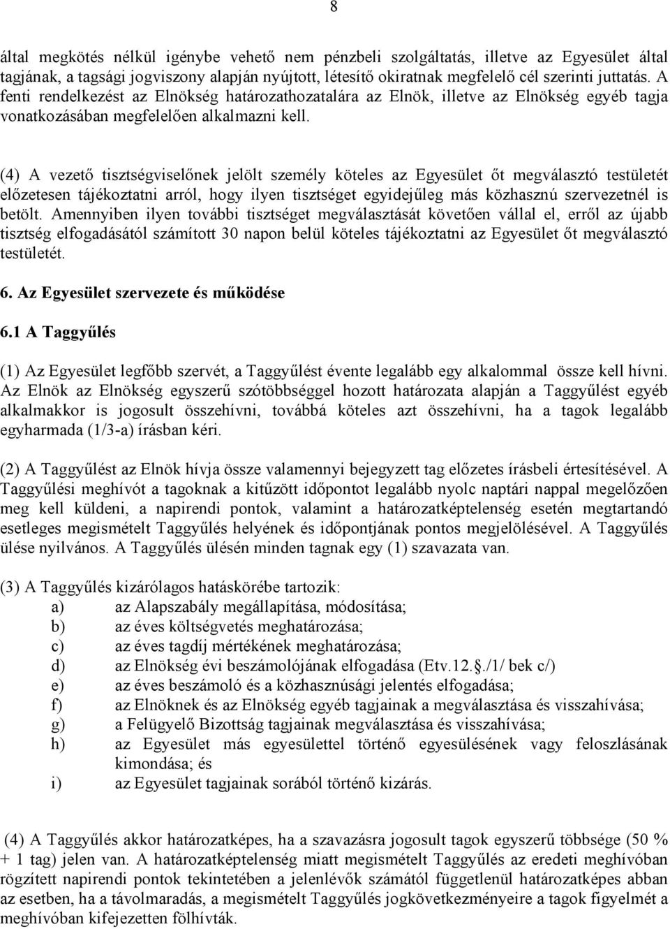 (4) A vezetı tisztségviselınek jelölt személy köteles az Egyesület ıt megválasztó testületét elızetesen tájékoztatni arról, hogy ilyen tisztséget egyidejőleg más közhasznú szervezetnél is betölt.