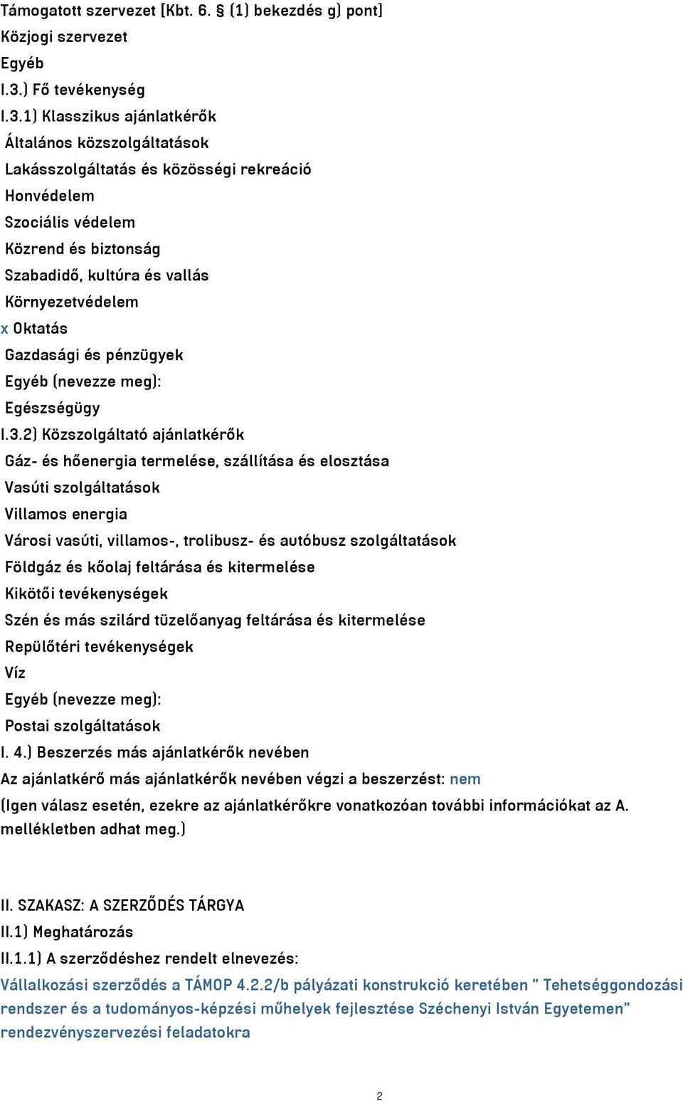 1) Klasszikus ajánlatkérők Általános közszolgáltatások Lakásszolgáltatás és közösségi rekreáció Honvédelem Szociális védelem Közrend és biztonság Szabadidő, kultúra és vallás Környezetvédelem x