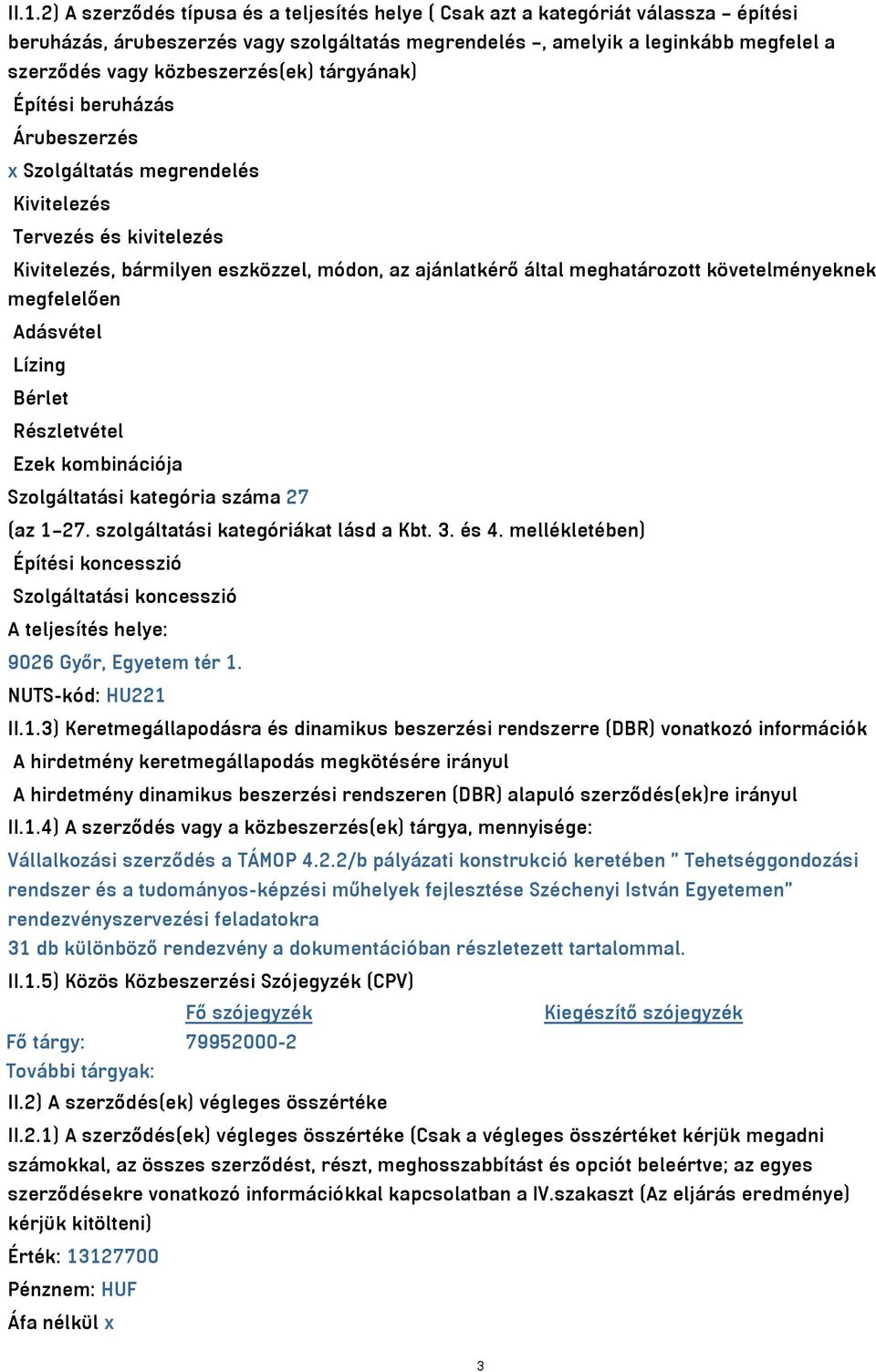 követelményeknek megfelelően Adásvétel Lízing Bérlet Részletvétel Ezek kombinációja Szolgáltatási kategória száma 27 (az 1 27. szolgáltatási kategóriákat lásd a Kbt. 3. és 4.