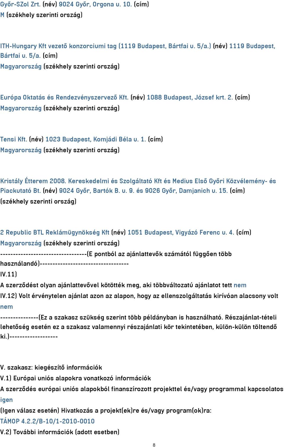 Kereskedelmi és Szolgáltató Kft és Medius Első Győri Közvélemény- és Piackutató Bt. (név) 9024 Győr, Bartók B. u. 9. és 9026 Győr, Damjanich u. 15.