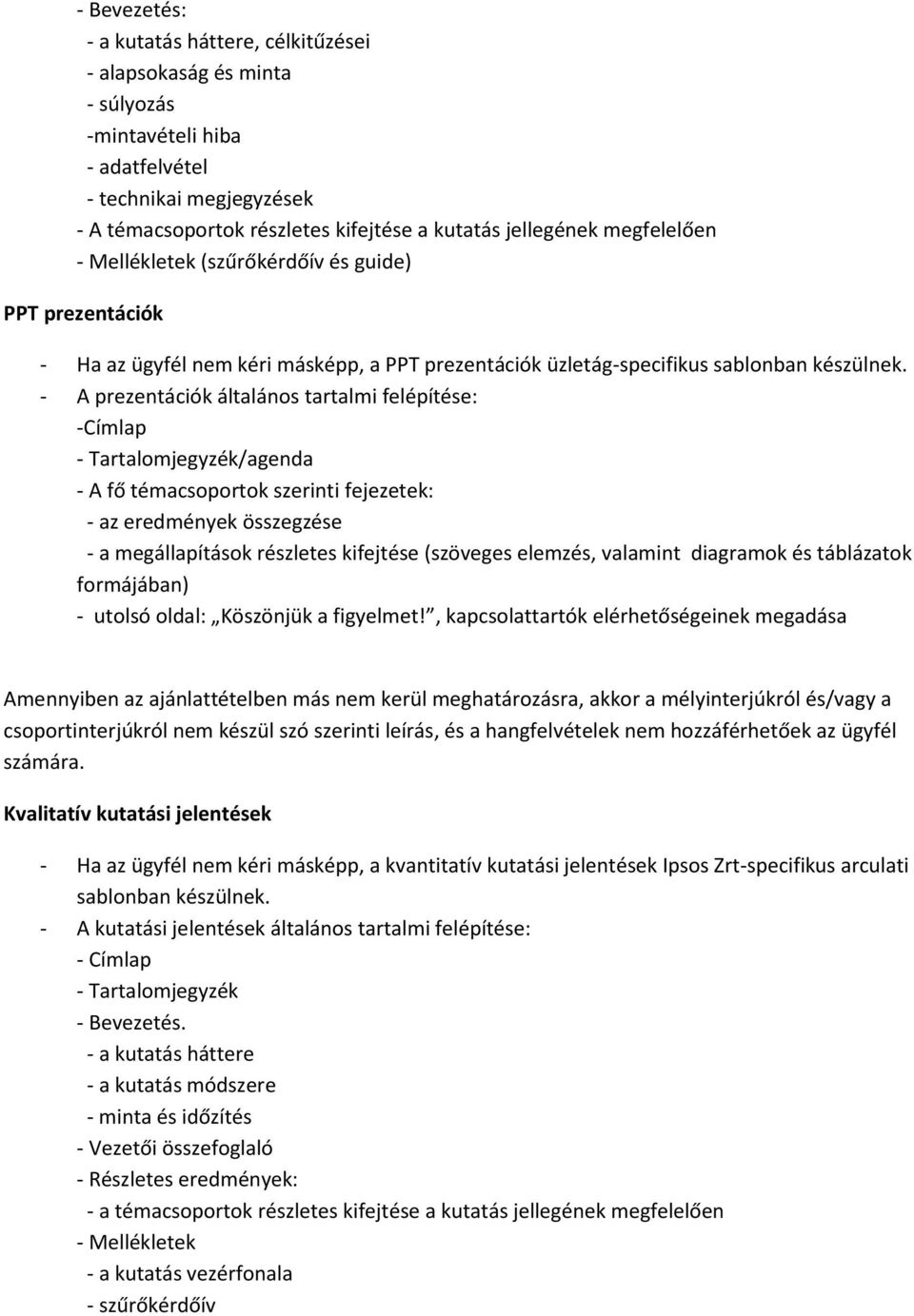 - A prezentációk általános tartalmi felépítése: -Címlap - Tartalomjegyzék/agenda - A fő témacsoportok szerinti fejezetek: - az eredmények összegzése - a megállapítások részletes kifejtése (szöveges