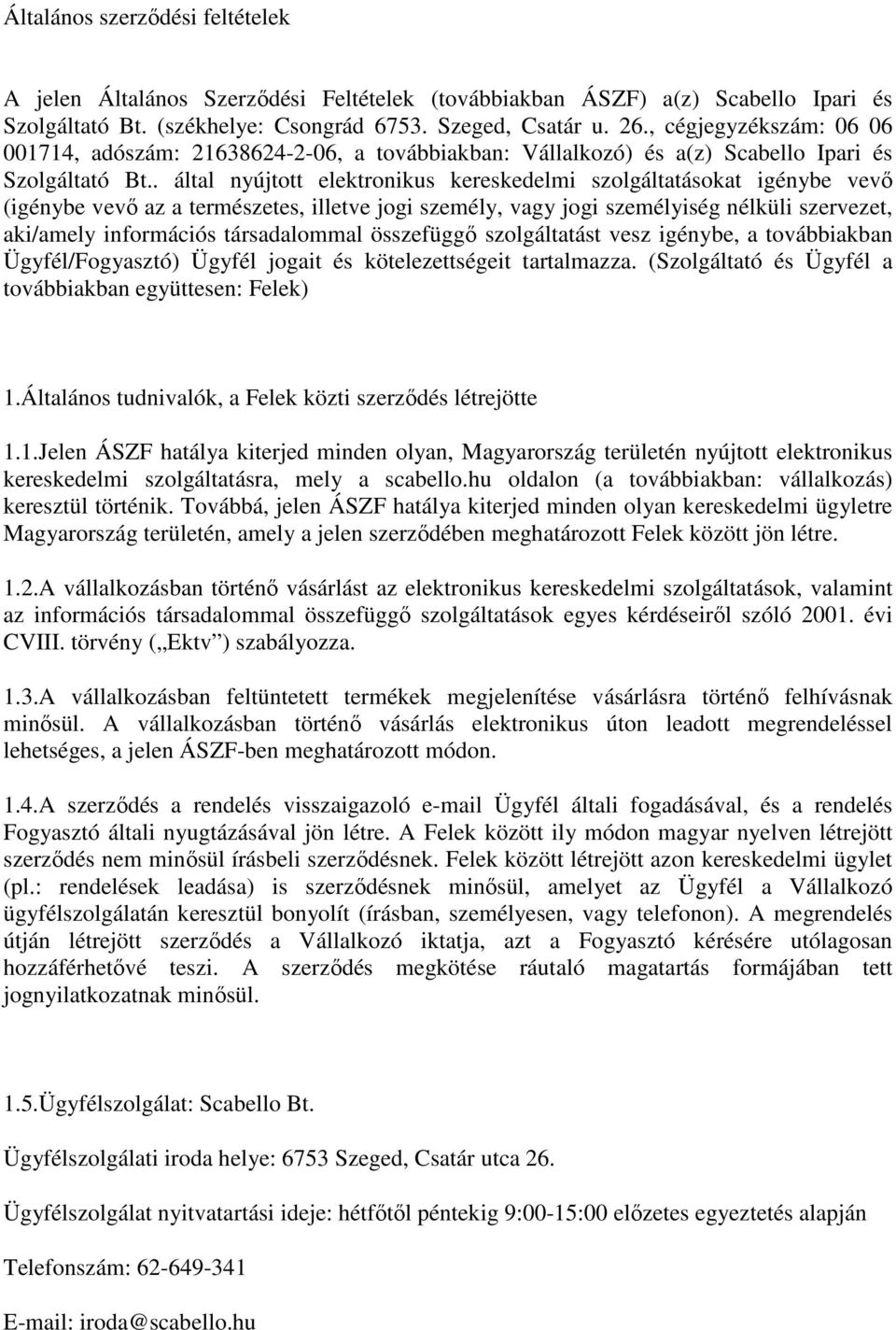 . által nyújtott elektronikus kereskedelmi szolgáltatásokat igénybe vevő (igénybe vevő az a természetes, illetve jogi személy, vagy jogi személyiség nélküli szervezet, aki/amely információs