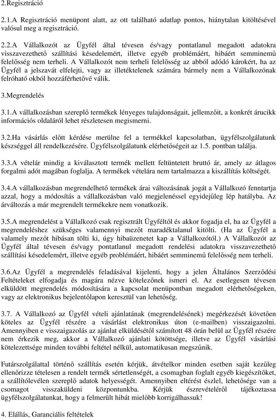 Megrendelés 3.1.A vállalkozásban szereplő termékek lényeges tulajdonságait, jellemzőit, a konkrét árucikk információs oldaláról lehet részletesen megismerni. 3.2.