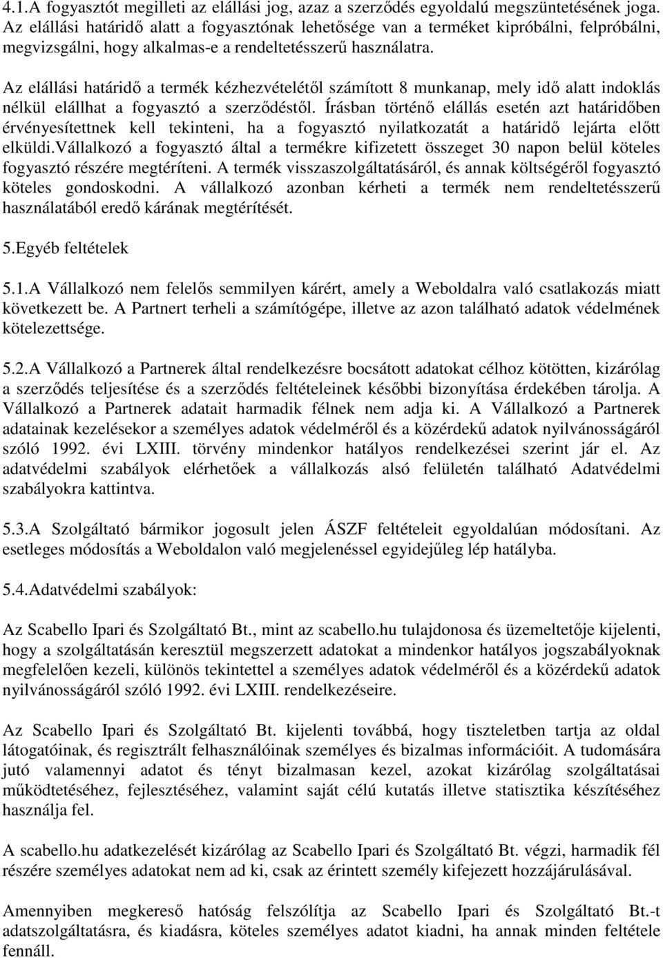 Az elállási határidő a termék kézhezvételétől számított 8 munkanap, mely idő alatt indoklás nélkül elállhat a fogyasztó a szerződéstől.