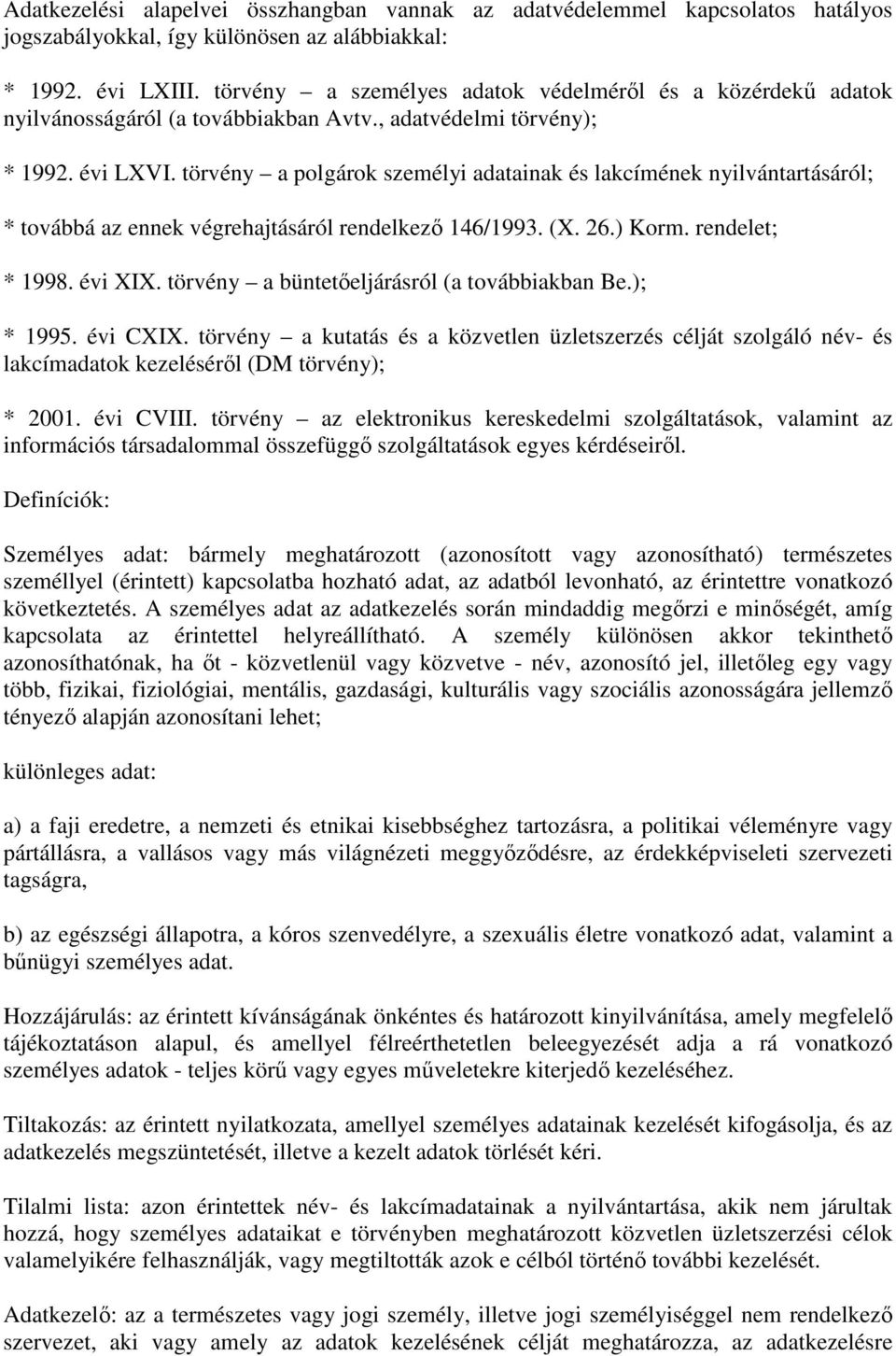 törvény a polgárok személyi adatainak és lakcímének nyilvántartásáról; * továbbá az ennek végrehajtásáról rendelkező 146/1993. (X. 26.) Korm. rendelet; * 1998. évi XIX.