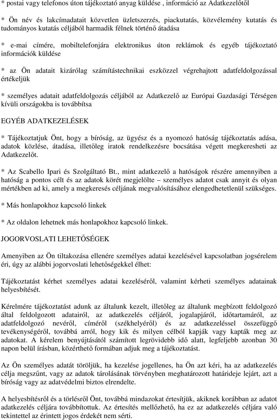 adatfeldolgozással értékeljük * személyes adatait adatfeldolgozás céljából az Adatkezelő az Európai Gazdasági Térségen kívüli országokba is továbbítsa EGYÉB ADATKEZELÉSEK * Tájékoztatjuk Önt, hogy a