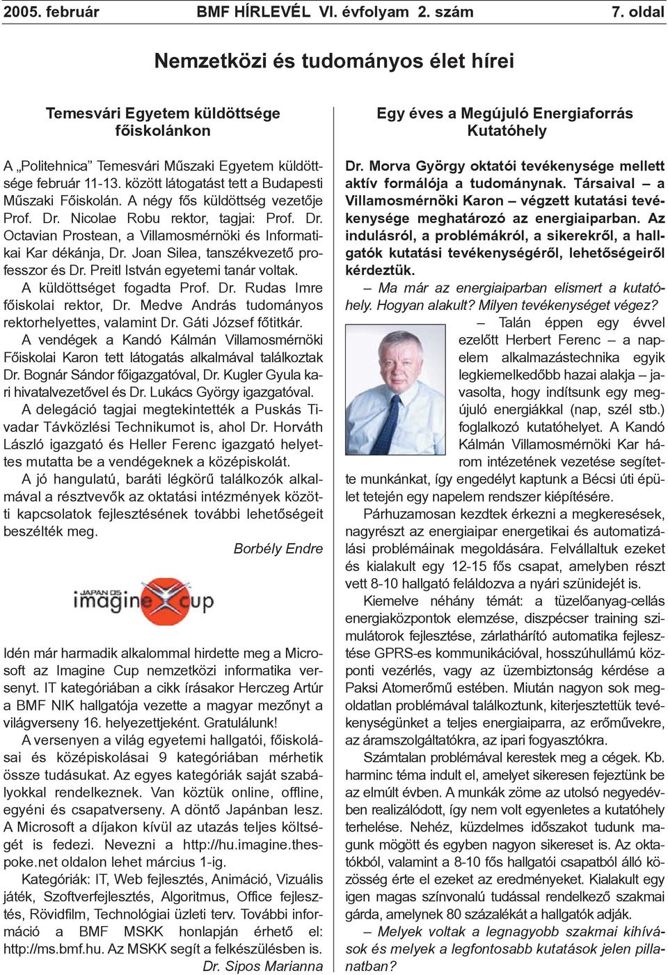 között látogatást tett a Budapesti Mûszaki Fõiskolán. A négy fõs küldöttség vezetõje Prof. Dr. Nicolae Robu rektor, tagjai: Prof. Dr. Octavian Prostean, a Villamosmérnöki és Informatikai Kar dékánja, Dr.