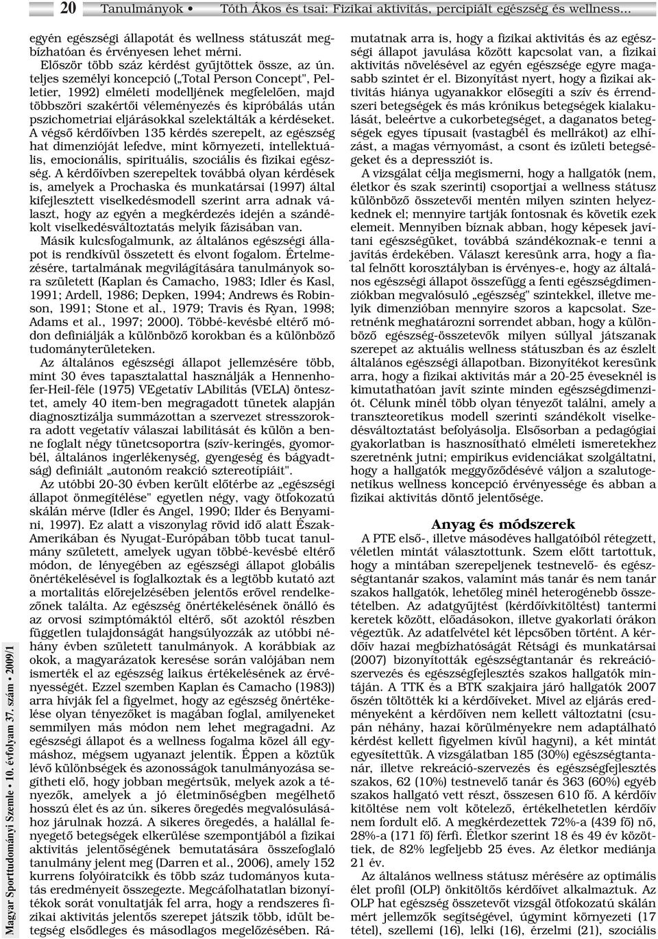 teljes személyi koncepció ( Total Person Concept", Pelletier, 1992) elméleti modelljének megfelelôen, majd többszöri szakértôi véleményezés és kipróbálás után pszichometriai eljárásokkal szelektálták