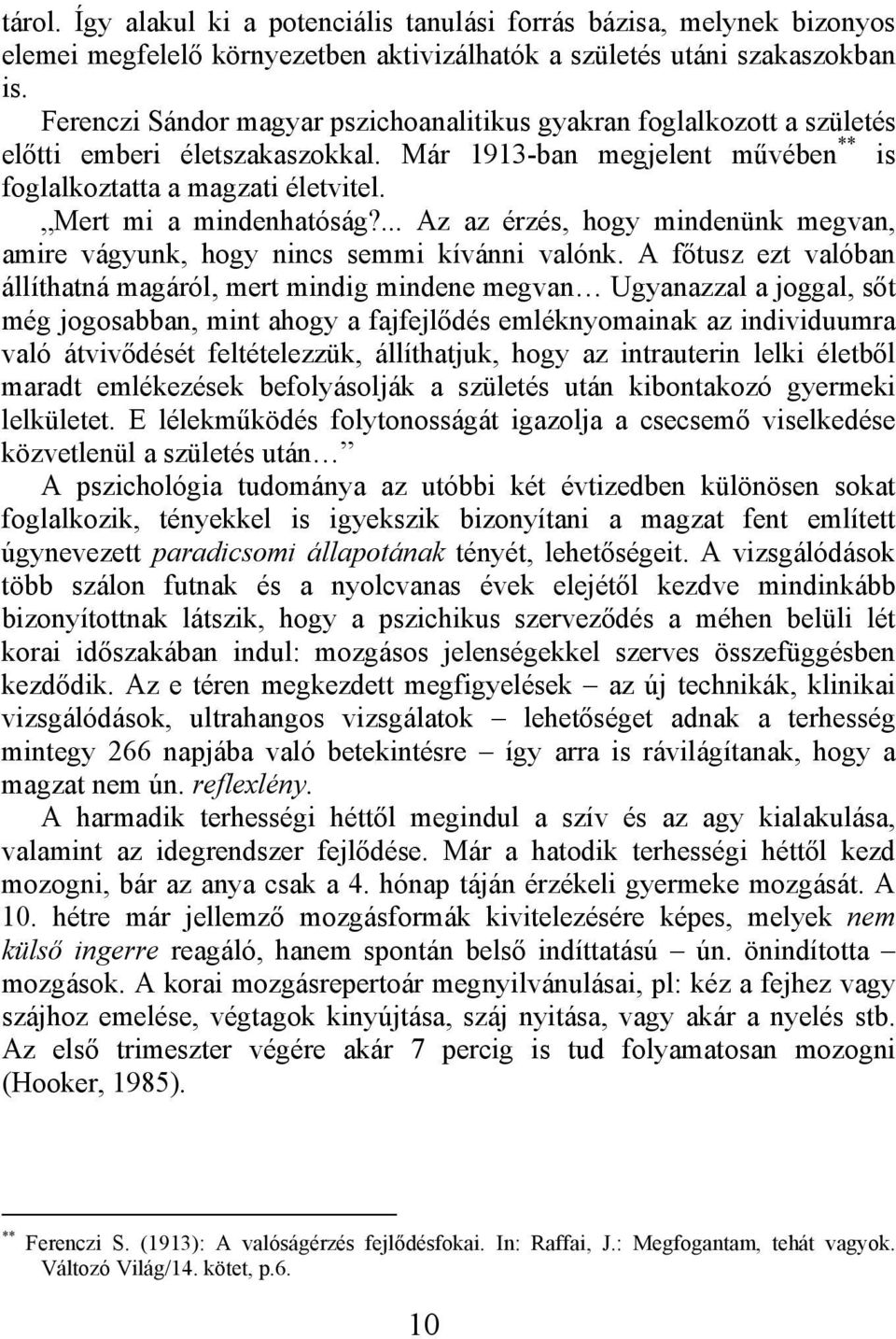 Mert mi a mindenhatóság?... Az az érzés, hogy mindenünk megvan, amire vágyunk, hogy nincs semmi kívánni valónk.