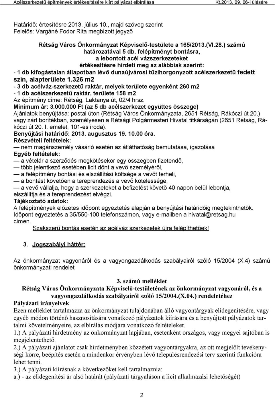 alapterülete 1.326 m2-3 db acélváz-szerkezetű raktár, melyek területe egyenként 260 m2-1 db acélszerkezetű raktár, területe 158 m2 Az építmény címe: Rétság, Laktanya út, 02/4 hrsz. Minimum ár: 3.000.