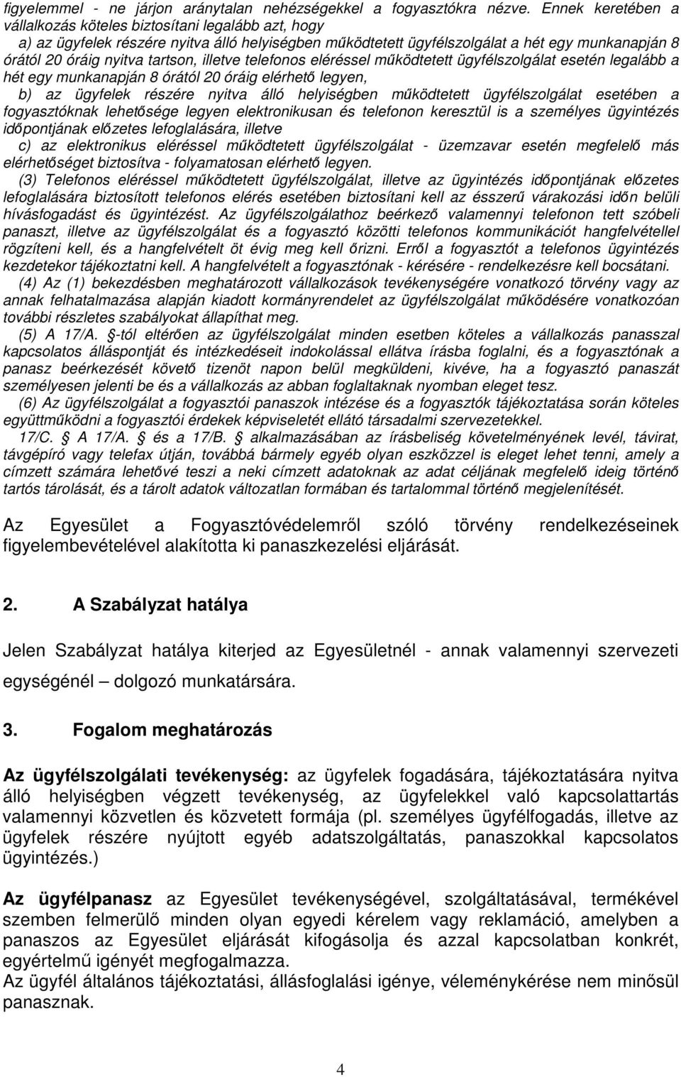 illetve telefonos eléréssel mködtetett ügyfélszolgálat esetén legalább a hét egy munkanapján 8 órától 20 óráig elérhet legyen, b) az ügyfelek részére nyitva álló helyiségben mködtetett