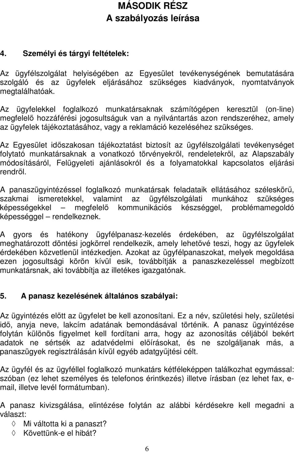 Az ügyfelekkel foglalkozó munkatársaknak számítógépen keresztül (on-line) megfelel hozzáférési jogosultságuk van a nyilvántartás azon rendszeréhez, amely az ügyfelek tájékoztatásához, vagy a