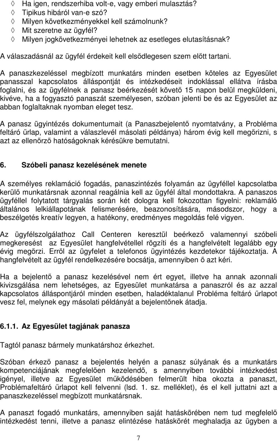 A panaszkezeléssel megbízott munkatárs minden esetben köteles az Egyesület panasszal kapcsolatos álláspontját és intézkedéseit indoklással ellátva írásba foglalni, és az ügyfélnek a panasz