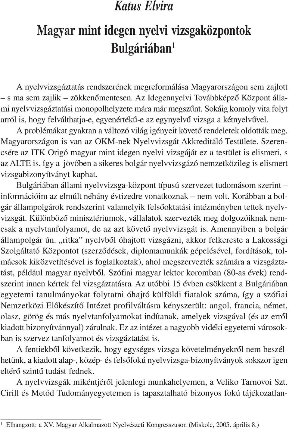 Sokáig komoly vita folyt arról is, hogy felválthatja-e, egyenértékű-e az egynyelvű vizsga a kétnyelvűvel. A problémákat gyakran a változó világ igényeit követő rendeletek oldották meg.