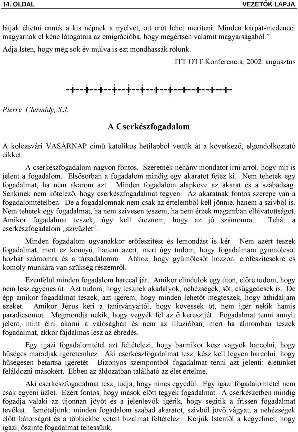 A Cserkészfogadalom A kolozsvári VASÁRNAP cimű katolikus hetilapból vettük át a következő, elgondolkoztató cikket. A cserkészfogadalom nagyon fontos.