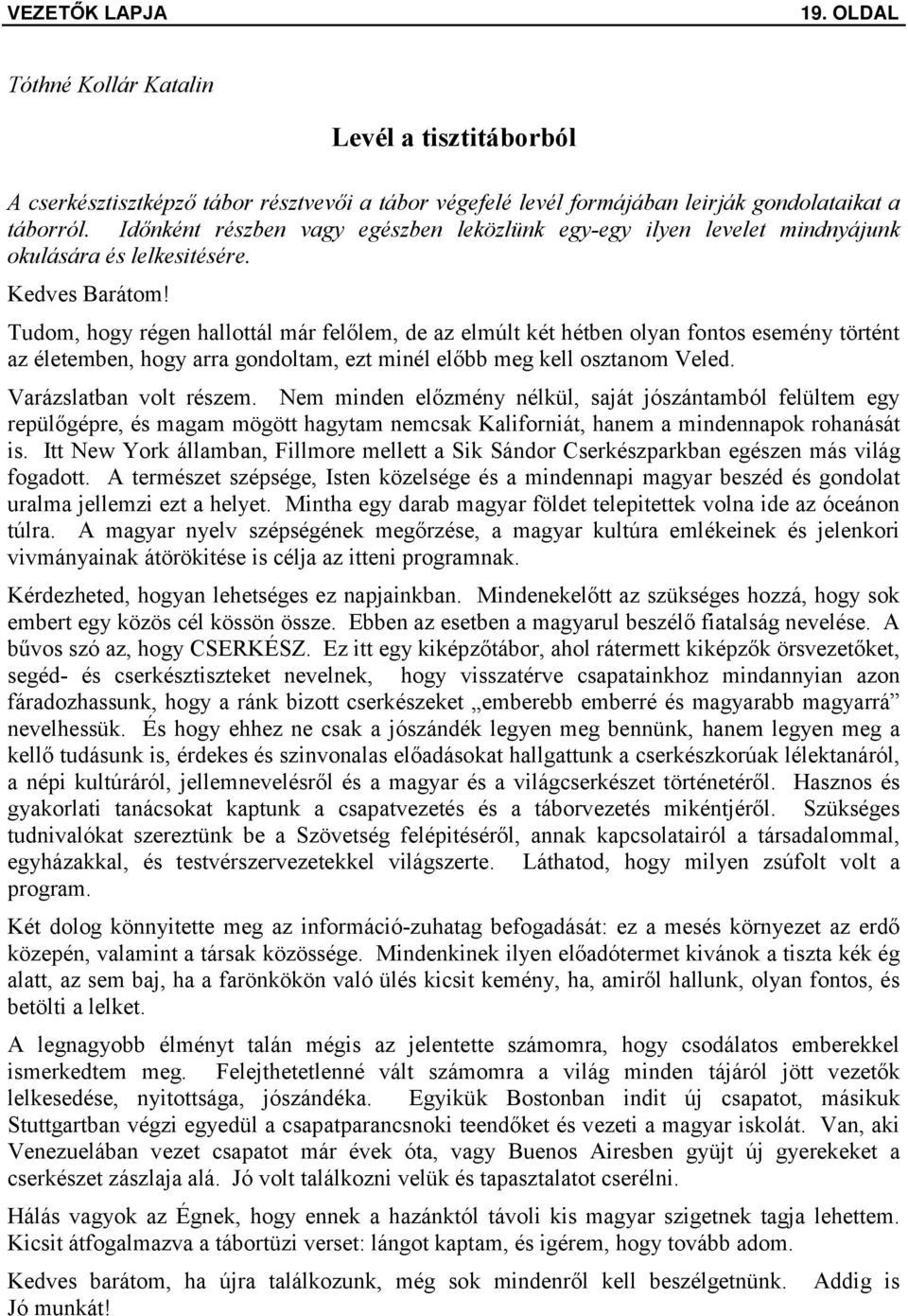 Tudom, hogy régen hallottál már felőlem, de az elmúlt két hétben olyan fontos esemény történt az életemben, hogy arra gondoltam, ezt minél előbb meg kell osztanom Veled. Varázslatban volt részem.