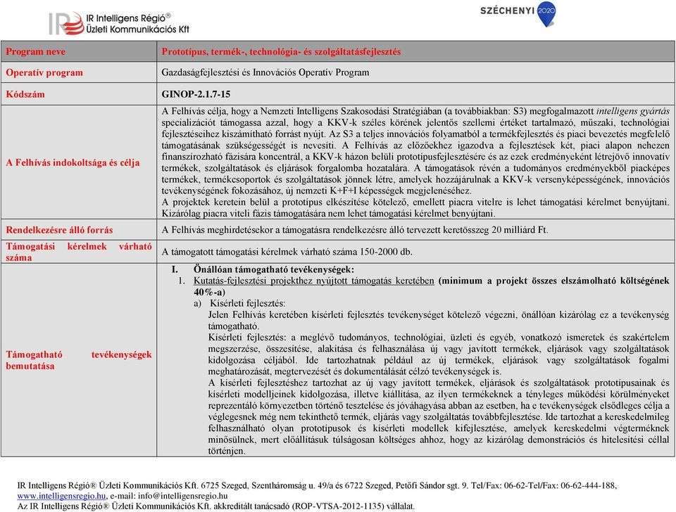 7-15 A Felhívás célja, hogy a Nemzeti Intelligens Szakosodási Stratégiában (a továbbiakban: S3) megfogalmazott intelligens gyártás specializációt támogassa azzal, hogy a KKV-k széles körének jelentős