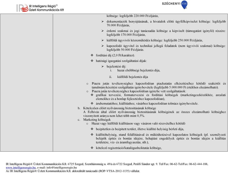 000 Ft/eljárás, kapcsolódó ügyvitel és technikai jellegű feladatok (nem ügyvivői szakmai) költsége: legfeljebb 50.000 Ft/eljárás. fordítási díj (2,0 Ft/karakter).