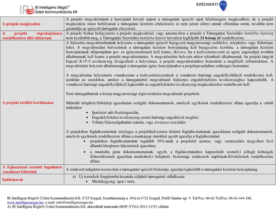 A projekt fizikai befejezésére a projekt megkezdését, vagy amennyiben a projekt a Támogatási Szerződés hatályba lépéséig nem kezdődött meg, a Támogatási Szerződés hatályba lépését követően legfeljebb