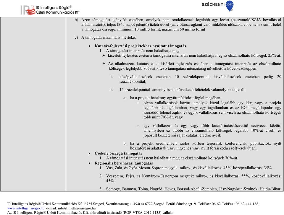 A támogatási intenzitás nem haladhatja meg: kísérleti fejlesztés esetén a támogatási intenzitás nem haladhatja meg az elszámolható költségek 25%-át.