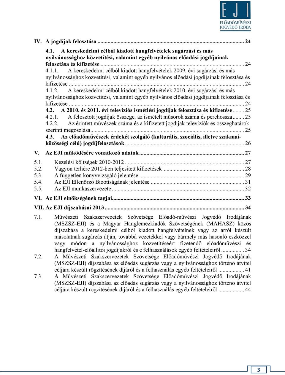 évi sugárzási és más nyilvánossághoz közvetítési, valamint egyéb nyilvános előadási jogdíjainak felosztása és kifizetése... 24 4.2. A 2010. és 2011.