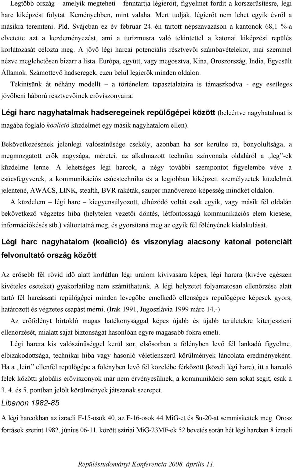 -én tartott népszavazáson a kantonok 68,1 %-a elvetette azt a kezdeményezést, ami a turizmusra való tekintettel a katonai kiképzési repülés korlátozását célozta meg.