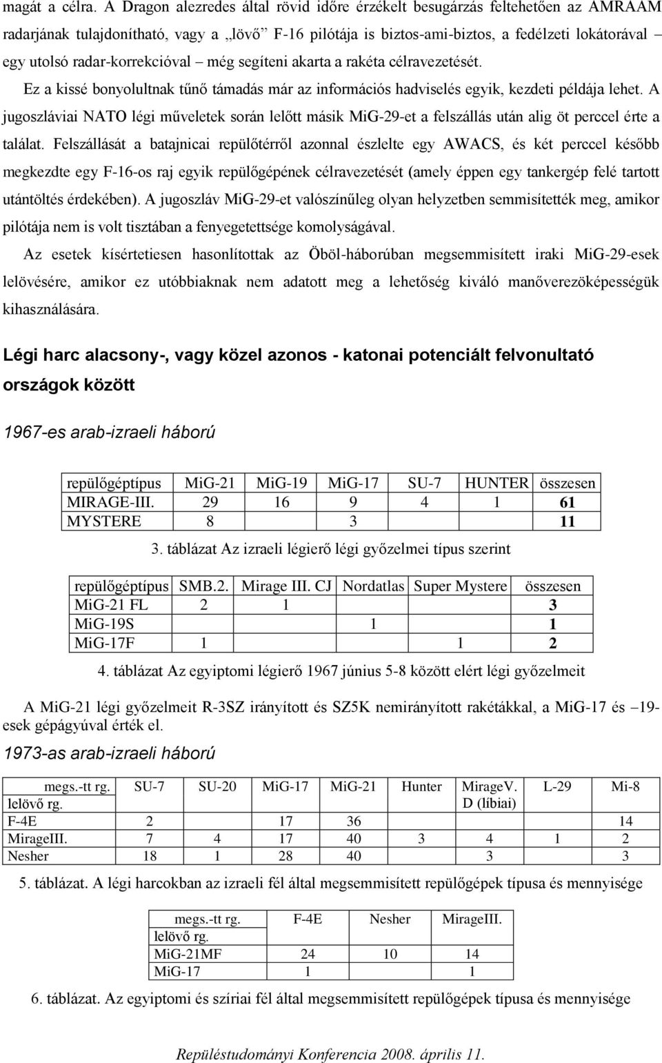 radar-korrekcióval még segíteni akarta a rakéta célravezetését. Ez a kissé bonyolultnak tűnő támadás már az információs hadviselés egyik, kezdeti példája lehet.