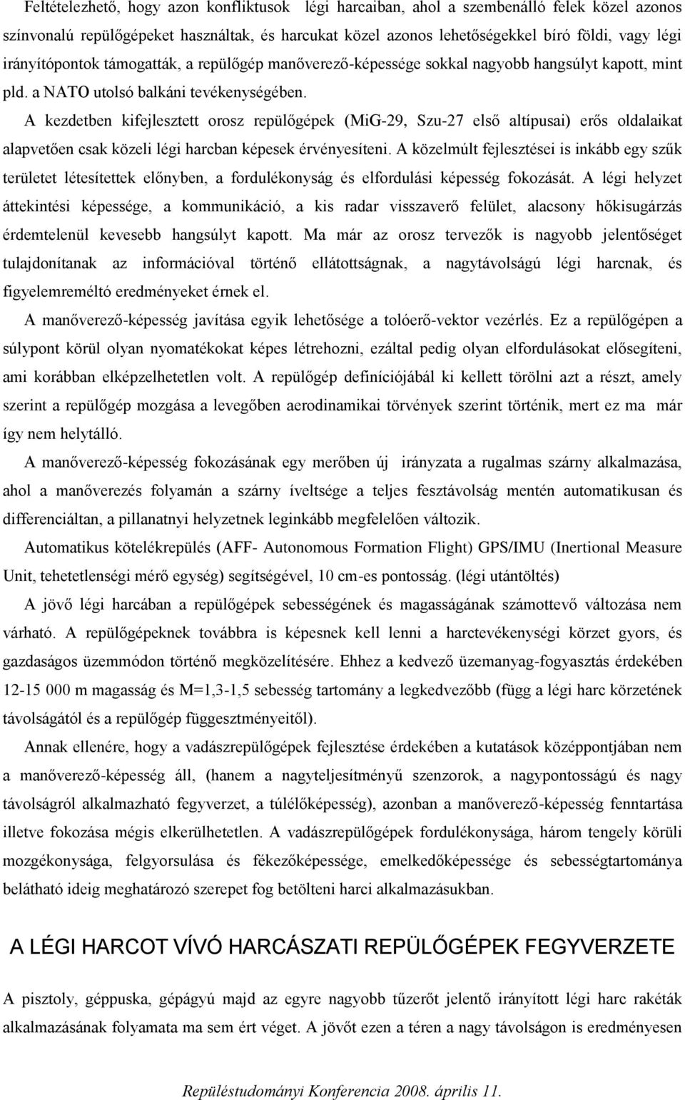 A kezdetben kifejlesztett orosz repülőgépek (MiG-29, Szu-27 első altípusai) erős oldalaikat alapvetően csak közeli légi harcban képesek érvényesíteni.