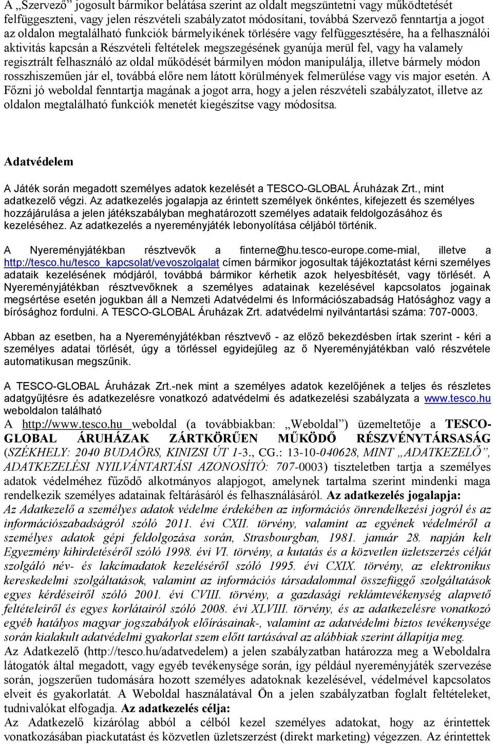 felhasználó az oldal működését bármilyen módon manipulálja, illetve bármely módon rosszhiszeműen jár el, továbbá előre nem látott körülmények felmerülése vagy vis major esetén.