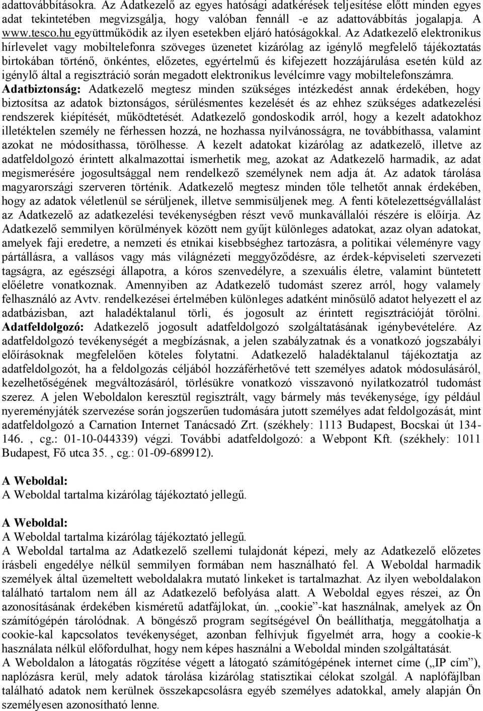 Az Adatkezelő elektronikus hírlevelet vagy mobiltelefonra szöveges üzenetet kizárólag az igénylő megfelelő tájékoztatás birtokában történő, önkéntes, előzetes, egyértelmű és kifejezett hozzájárulása